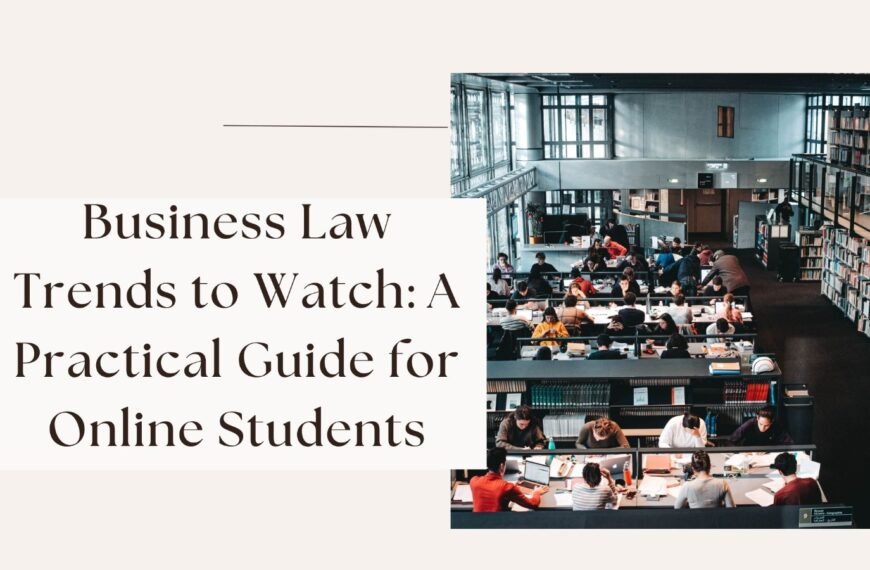 Business Law Trends to Watch: A Practical Guide for Online Students